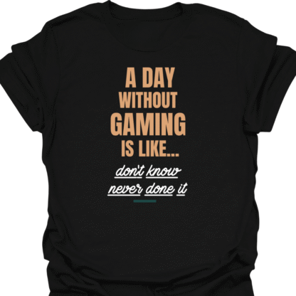 A Day Without Gaming Don't Know Never Done It T-shirt