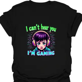 Can't Hear You I'm Gaming T-shirt