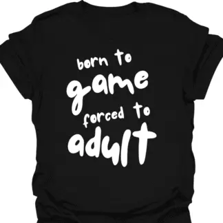 Born To Game, Forced To Adult T-Shirt