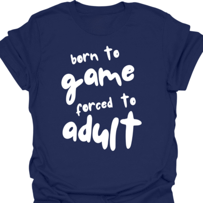 Born To Game, Forced To Adult T-Shirt - Image 5