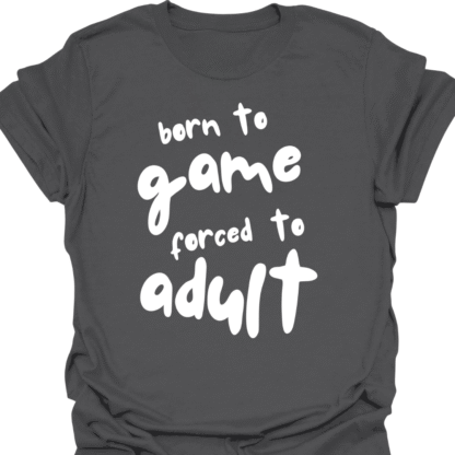 Born To Game, Forced To Adult T-Shirt - Image 6