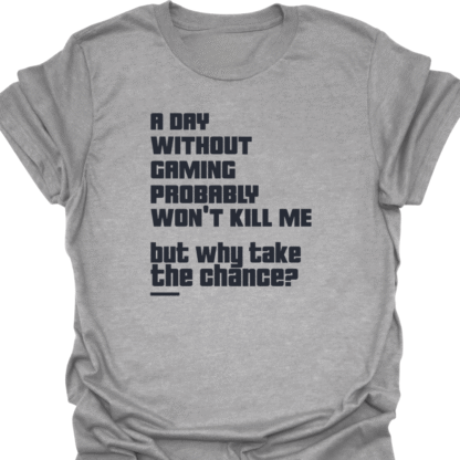A Day Without Gaming Won't Kill Me But Why Take The Chance T-shirt - Image 2