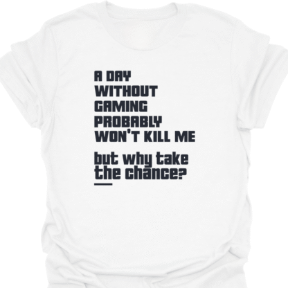 A Day Without Gaming Won't Kill Me But Why Take The Chance T-shirt - Image 3