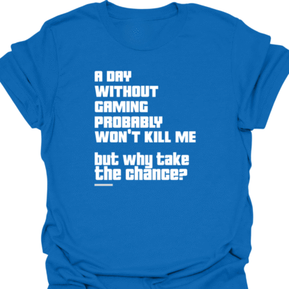 A Day Without Gaming Won't Kill Me But Why Take The Chance T-shirt - Image 4