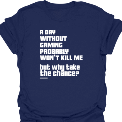 A Day Without Gaming Won't Kill Me But Why Take The Chance T-shirt - Image 5