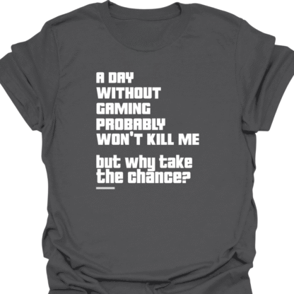 A Day Without Gaming Won't Kill Me But Why Take The Chance T-shirt - Image 6