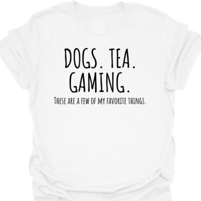 Dogs. Tea. Gaming. A Few Of My Favorite Things T-shirt - Image 3