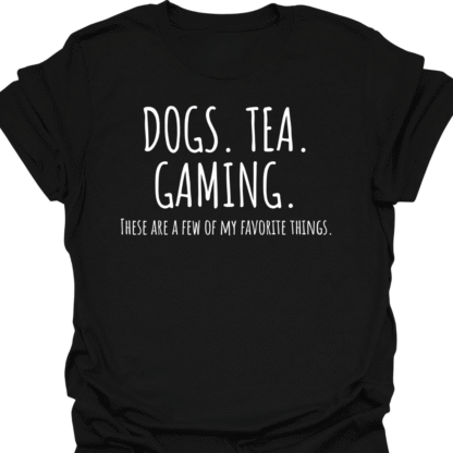 Dogs. Tea. Gaming. A Few Of My Favorite Things T-shirt