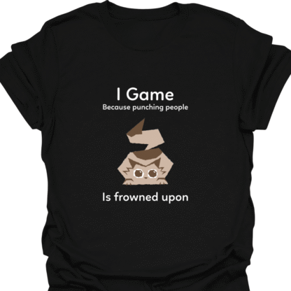 I Game Because Punching People Is Frowned Upon T-shirt
