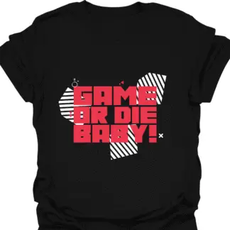 Game Or Die Baby! T-shirt