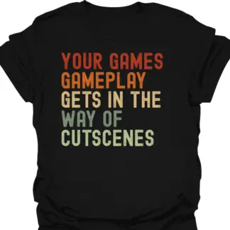 Your Game's Gameplay Gets In The Way Of Cutscenes Retro T-Shirt