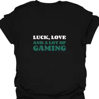 Luck Love And A Lot Of Gaming T-shirt