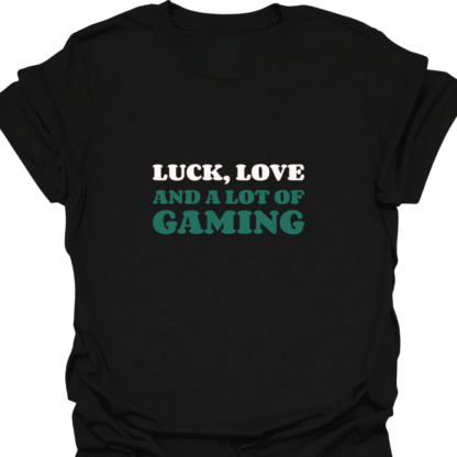 Luck Love And A Lot Of Gaming T-shirt