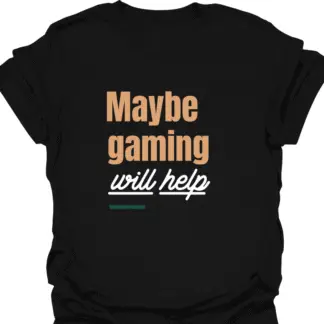Maybe Gaming Will Help T-shirt