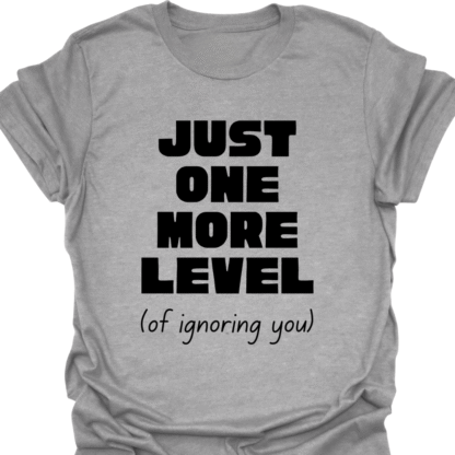 Just One More Level (of ignoring you) T-shirt - Image 2