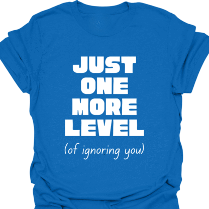 Just One More Level (of ignoring you) T-shirt - Image 4
