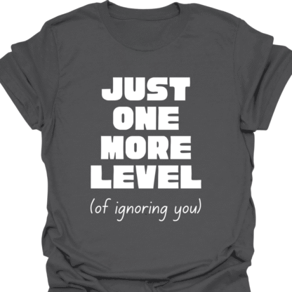 Just One More Level (of ignoring you) T-shirt - Image 6