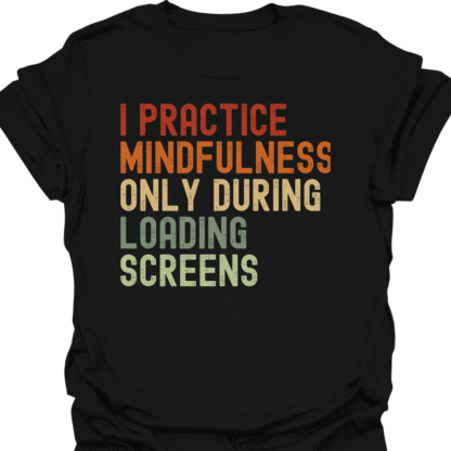 I Practice Mindfulness Only During Loading Screens Retro T-Shirt