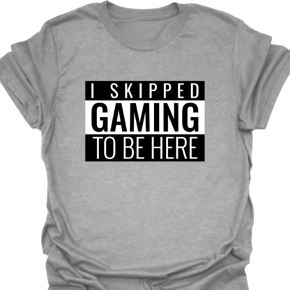 I Skipped Gaming To Be Here T-shirt - Image 2