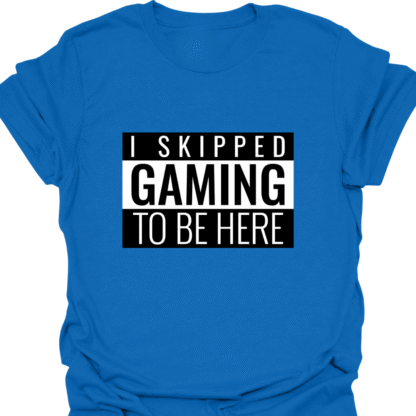 I Skipped Gaming To Be Here T-shirt - Image 4