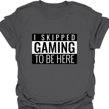 I Skipped Gaming To Be Here T-shirt - Image 6