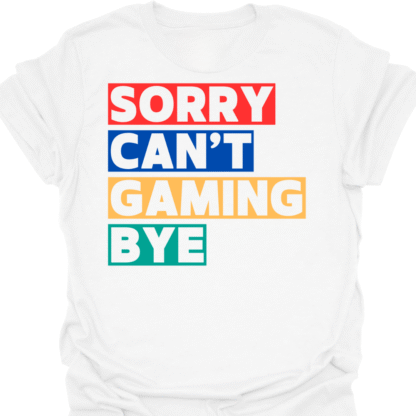Sorry Can't Gaming Bye T-shirt - Image 8