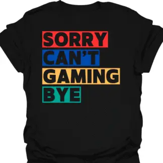 Sorry Can't Gaming Bye T-shirt