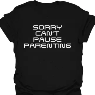 Sorry Can't Pause Parenting T-Shirt