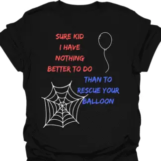 Sure Kid I Have Nothing Better To Do Than To Rescue Your Balloon T-Shirt