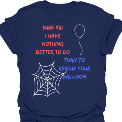 Sure Kid I Have Nothing Better To Do Than To Rescue Your Balloon T-Shirt - Image 5