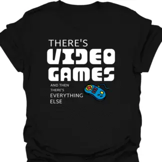 There's Video Games And Then There's Everything Else T-Shirt