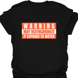 Warning May Desynchronize If Exposed To Water T-shirt