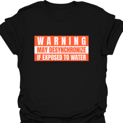 Warning May Desynchronize If Exposed To Water T-shirt