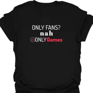 Only Fans? nah Only Games T-shirt
