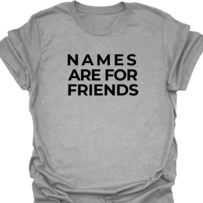 Names Are For Friends Quote T-Shirt - Image 9