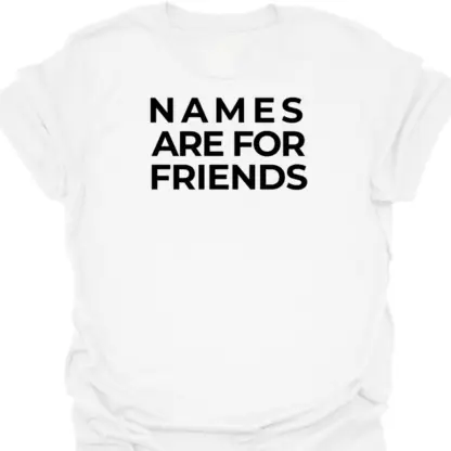 Names Are For Friends Quote T-Shirt - Image 10