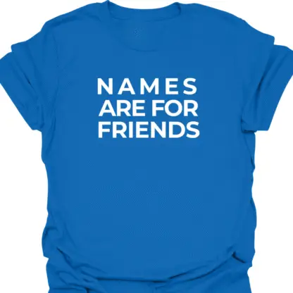 Names Are For Friends Quote T-Shirt - Image 11