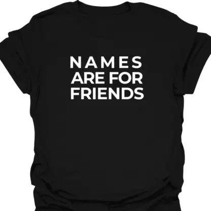 Names Are For Friends Quote T-Shirt