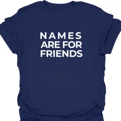 Names Are For Friends Quote T-Shirt - Image 12