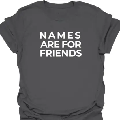 Names Are For Friends Quote T-Shirt - Image 13