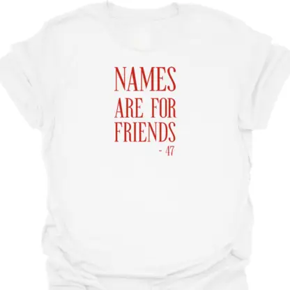 Names Are For Friends 47 Quote T-shirt - Image 10