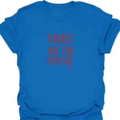 Names Are For Friends 47 Quote T-shirt - Image 11